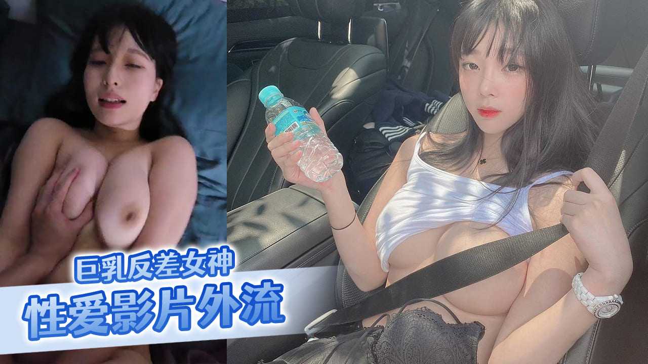 【嫩妹福利】巨乳反差女神 性爱影片外流